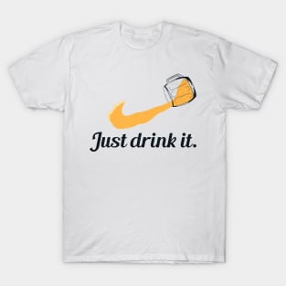 Just Drink It T-Shirt